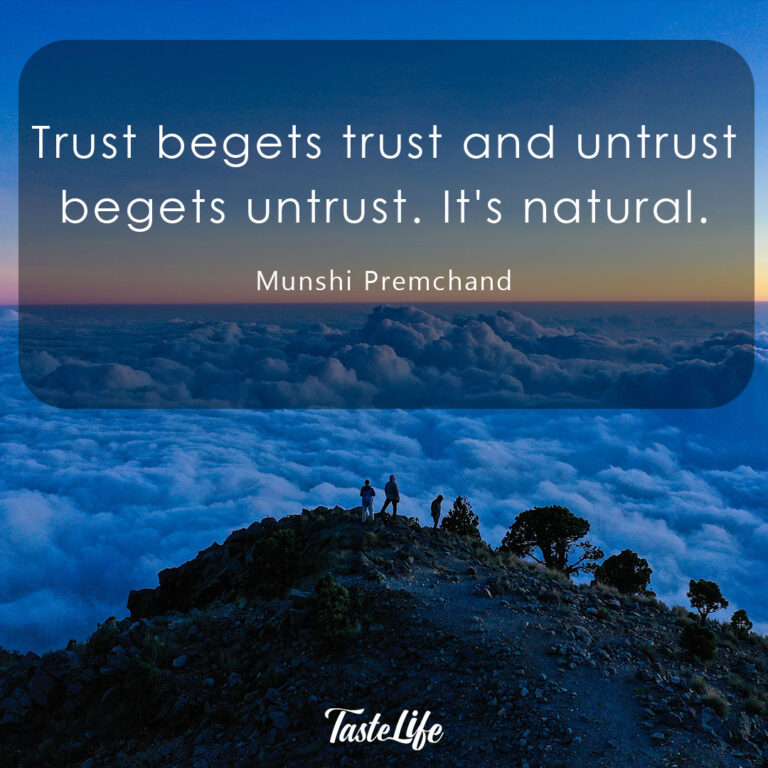 Trust begets trust and untrust begets untrust. It’s natural. – Munshi Premchand
