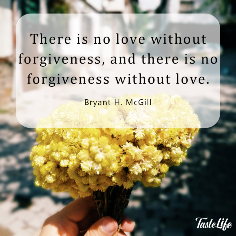There is no love without forgiveness, and there is no forgiveness without love. – Bryant H. McGill