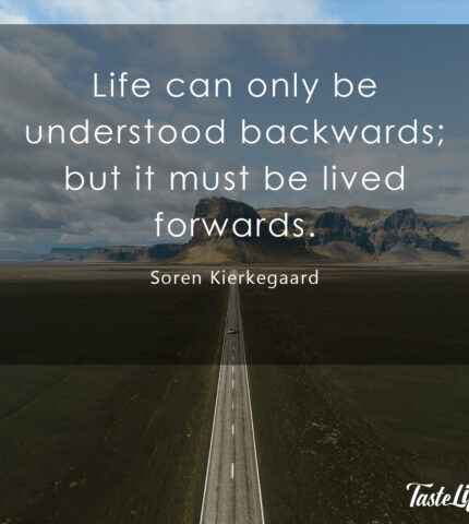 Life can only be understood backwards; but it must be lived forwards. - Soren kierkegaard