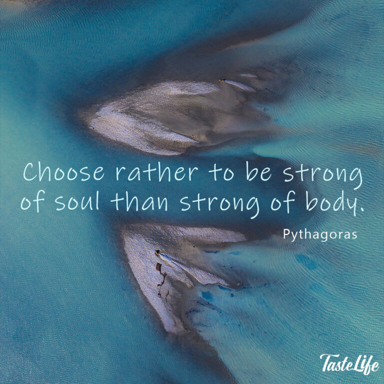 Choose rather to be strong of soul than strong of body. – Pythagoras