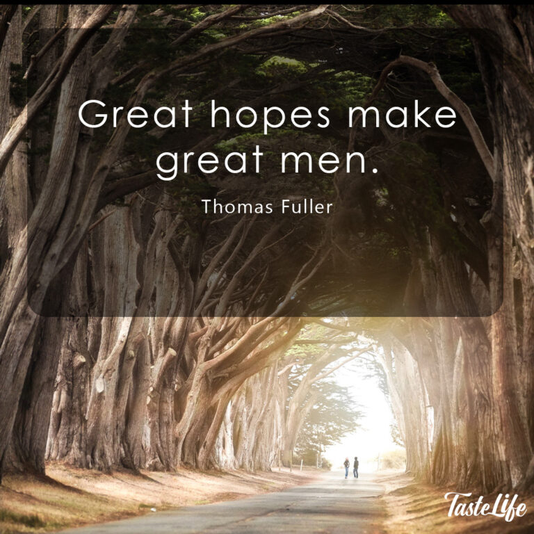 Great hopes make great men. – Thomas Fuller