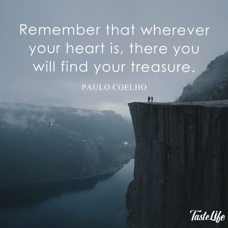 Remember that wherever your heart is, there you will find your treasure. – Paulo Coelho