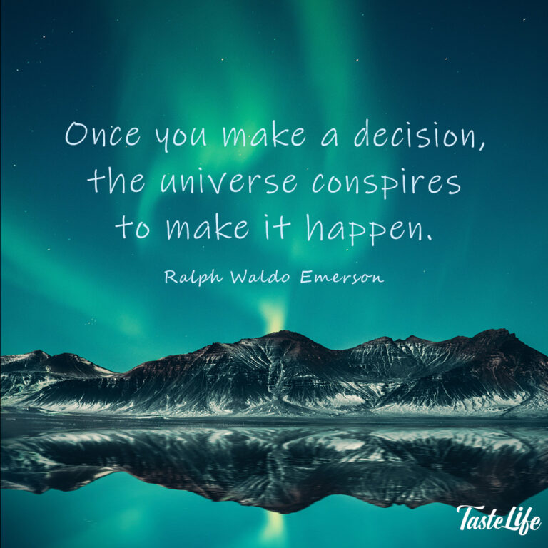 Once you make a decision, the universe conspires to make it happen. – Ralph Waldo Emerson
