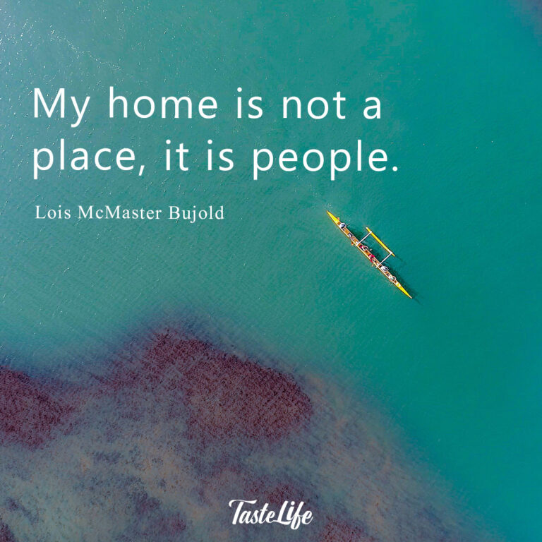 My home is not a place, it is people. – Lois McMaster Bujold