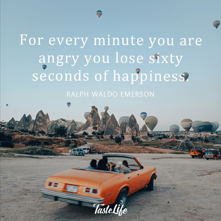 For every minute you are angry you lose sixty seconds of happiness. – Ralph Waldo Emerson