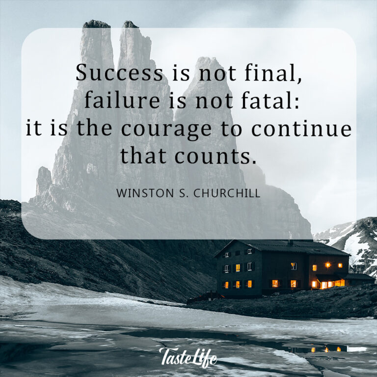 Success is not final, failure is not fatal: it is the courage to continue that counts. – Winston S. Churchill