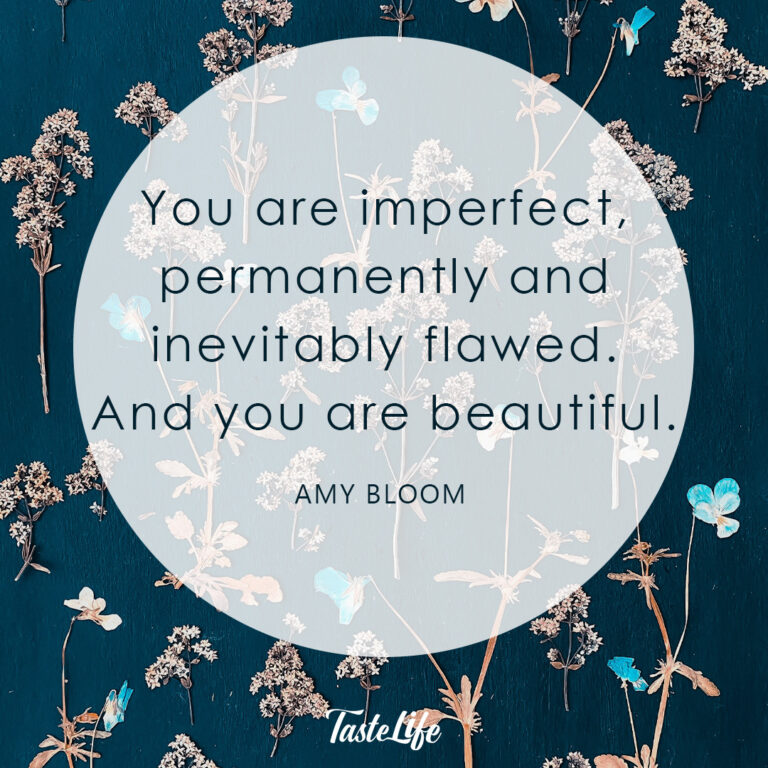 You are imperfect, permanently and inevitably flawed. And you are beautiful. – Amy Bloom